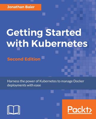 Getting Started with Kubernetes - Second Edition: Orchestrate and manage large-scale Docker deployments Cover Image