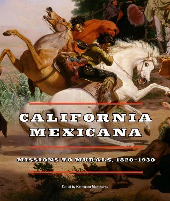 California Mexicana: Missions to Murals, 1820–1930 By Katherine Manthorne (Editor) Cover Image
