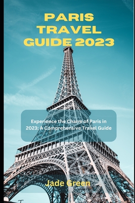 Paris Travel Guide 2023: Experience the Charm of Paris in 2023: A  Comprehensive Travel Guide (Paperback)