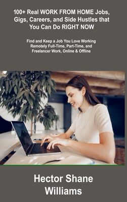 100+ Real WORK FROM HOME Jobs, Gigs, Careers, and Side Hustles that You Can Do RIGHT NOW: Find and Keep a Job You Love Working Remotely Full-Time, Par Cover Image