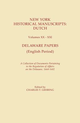 New York Historical Manuscripts: Dutch. Volumes XX-XXI. Delaware Papers (English Period). a Collection of Documents Pertaining to the Regulation of Af Cover Image