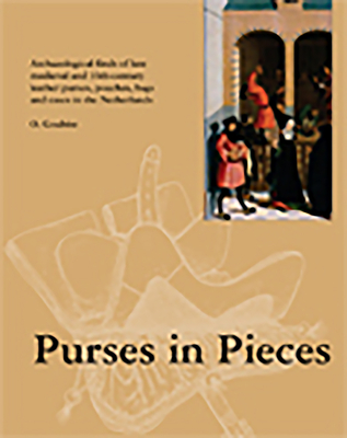Purses in Pieces: Archaeological Finds of Late Medieval and 16th Century Leather Purses, Pouches, Bags and Cases in the Netherlands Cover Image