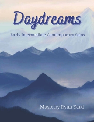Daydreams Early Intermediate Contemporary Solos by Ryan Yard: Daydreams is an inspiring songbook featuring various lyrical styles perfect for the grow Cover Image