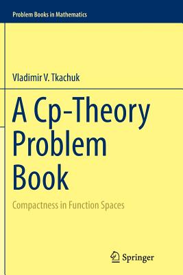 A Cp-Theory Problem Book: Compactness in Function Spaces (Problem Books in Mathematics) Cover Image