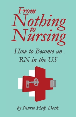 From Nothing to Nursing: How to Become an RN in the US By Nurse Help Desk (Created by) Cover Image