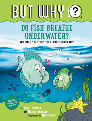 Do Fish Breathe Underwater? #2: And Other Silly Questions from Curious Kids (But Why #2) By Jane Lindholm, Melody Bodette, Neil Swaab (Illustrator) Cover Image