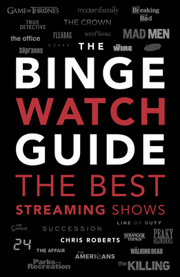 The Ultimate Bingewatching Guide: The Best Television and Streaming Shows Reviewed By Chris Roberts Cover Image