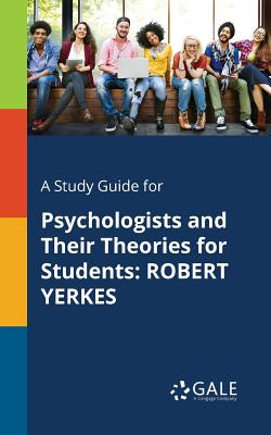 A Study Guide for Psychologists and Their Theories for Students: Robert Yerkes By Cengage Learning Gale Cover Image