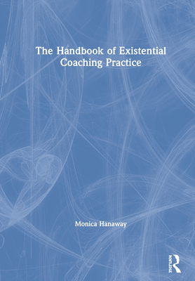 The Handbook of Existential Coaching Practice By Monica Hanaway Cover Image