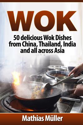 Wok: 50 delicious Wok Dishes from China, Thailand, India and all across Asia Cover Image