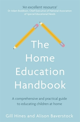 The Home Education Handbook: A comprehensive and practical guide to educating children at home By Gill Hines, Dr. Alison Baverstock Cover Image