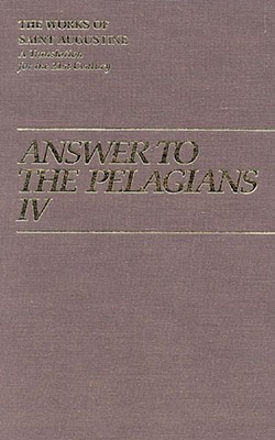 Answer to the Pelagian IV (Works of Saint Augustine #26) By John E. Rotelle (Editor), St Augustine, Roland Teske (Translator) Cover Image