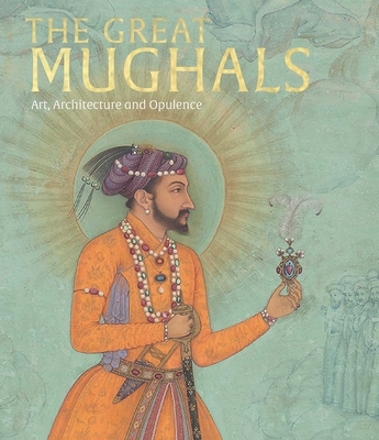 The Great Mughals: Art, Architecture and Opulence By Susan Stronge (Editor) Cover Image