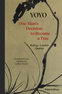 One Man's Decision to Become a Tree: Beijing-London Quartet Cover Image