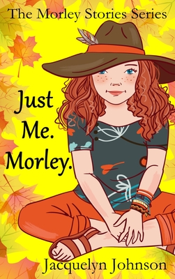 Just Me. Morley.: A Coming of Age Book for Girls 10 to 13 By Jacquelyn Johnson Cover Image