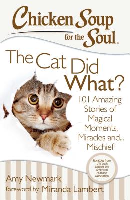 Chicken Soup for the Soul: The Cat Did What?: 101 Amazing Stories of Magical Moments, Miracles and... Mischief Cover Image