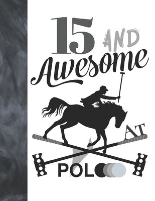 15 And Awesome At Polo: Horseback Ball & Mallet College Ruled Composition Writing School Notebook - Gift For Teen Polo Players By Writing Addict Cover Image