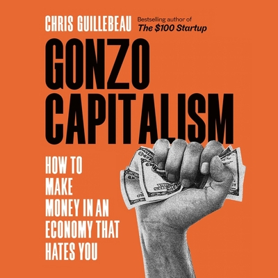 Gonzo Capitalism: How to Make Money in an Economy That Hates You Cover Image