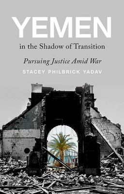 Yemen in the Shadow of Transition: Pursuing Justice Amid War By Stacey Philbrick Yadav Cover Image