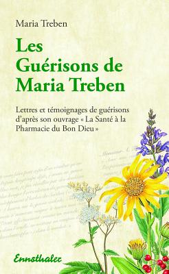 Cover for Les Guerisons de Maria Treben: Lettres Et Temongnages de Guerisons d'Apres Son Ouvrage La Sante Ã La Pharmacie Du Bon Dieu