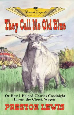 They Call Me Old Blue: Or How I Helped Charles Goodnight Invent the Chuck Wagon Cover Image