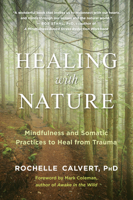 Healing with Nature: Mindfulness and Somatic Practices to Heal from Trauma By Rochelle Calvert, Mark Coleman (Foreword by) Cover Image