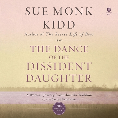 The Dance of the Dissident Daughter: A Woman's Journey from Christian Tradition to the Sacred Feminine Cover Image