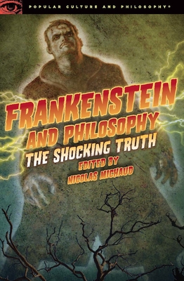 Frankenstein and Philosophy: The Shocking Truth (Popular Culture and Philosophy #79) By Nicolas Michaud (Editor) Cover Image