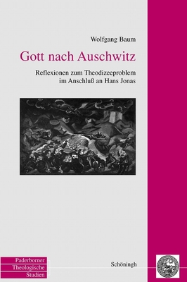 Gott Nach Auschwitz: Reflexionen Zum Theodizeeproblem Im Anschluß an Hans Jonas (Paderborner Theologische Studien) By Wolfgang Baum Cover Image
