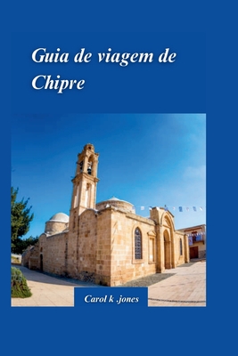 Guia de Viagem de Chipre 2024: Um guia para aventuras fora do comum e experiências culturais autênticas com paisagens cênicas Cover Image