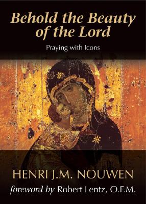 Behold the Beauty of the Lord: Praying with Icons By Henri J. M. Nouwen, Robert Lentz (Foreword by) Cover Image