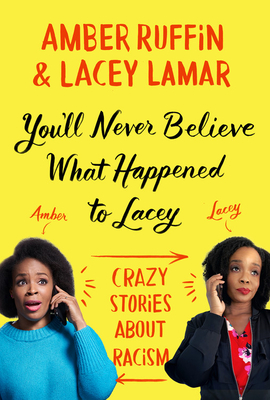 You'll Never Believe What Happened to Lacey: Crazy Stories about Racism By Amber Ruffin, Lacey Lamar Cover Image