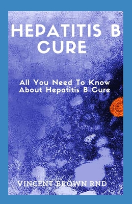 Hepatitis B Cure: The Effective Guide And Healthy Recipes To Help You Cure Hepatitis B Functionally Cover Image