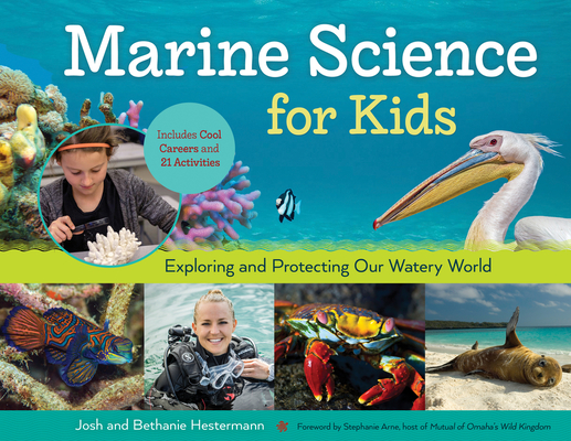 Marine Science for Kids: Exploring and Protecting Our Watery World, Includes Cool Careers and 21 Activities (For Kids series #66) By Bethanie Hestermann, Josh Hestermann, Stephanie Arne (Foreword by) Cover Image