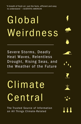 Global Weirdness: Severe Storms, Deadly Heat Waves, Relentless Drought, Rising Seas, and the Weather of the Future By Climate Central Cover Image