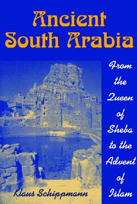Ancient South Arabia: From the Queen of Sheba to the Advent of Islam By Klaus Schippmann, Allison Brown (Translator) Cover Image