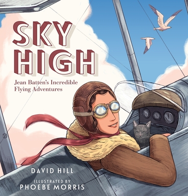 Sky High: Jean Batten's Incredible Flying Adventures By David Hill, Phoebe Morris (Illustrator) Cover Image
