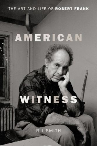 American Witness: The Art and Life of Robert Frank By RJ Smith Cover Image