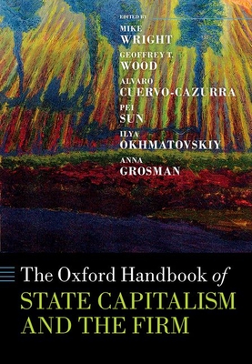 The Oxford Handbook of State Capitalism and the Firm (Oxford Handbooks) By Mike Wright (Editor), Geoffrey T. Wood (Editor), Alvaro Cuervo-Cazurra (Editor) Cover Image