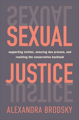 Sexual Justice: Supporting Victims, Ensuring Due Process, and Resisting the Conservative  Backlash By Alexandra Brodsky Cover Image