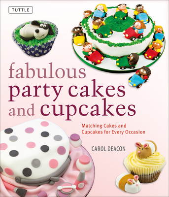 Fabulous Party Cakes and Cupcakes: Matching Cakes and Cupcakes for Every Occasion By Carol Deacon Cover Image