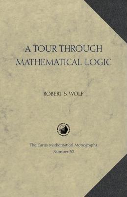 A Tour Through Mathematical Logic (Carus Mathematical Monographs #30) Cover Image