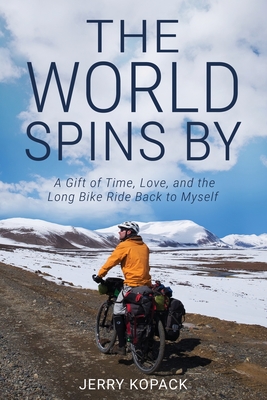 The World Spins By: A Gift of Time, Love, and the Long Bike Ride Back to Myself By Jerry Kopack Cover Image