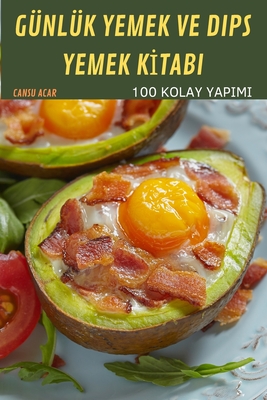 Günlük Yemek Ve Dips Yemek Kİtabi: 100 Kolay Yapimi By Cansu Acar Cover Image