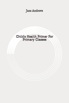 Child's Health Primer For Primary Classes: Original By Jane Andrews Cover Image
