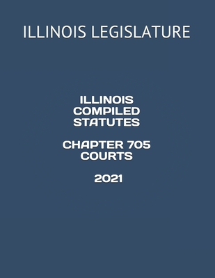 Illinois Compiled Statutes Chapter 705 Courts 2021 Cover Image