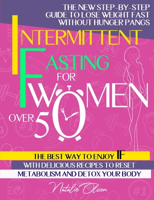 Intermittent Fasting for Women Over 50: The New Step-By-Step Guide to Lose Weight Fast Without Hunger Pangs. the Best Way to Enjoy Intermittent Fastin By Natalie Olsson Cover Image