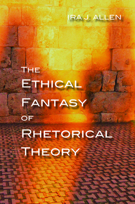 Cover for The Ethical Fantasy of Rhetorical Theory (Composition, Literacy, and Culture)