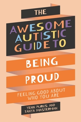 The Awesome Autistic Guide to Being Proud: Feeling Good about Who You Are Cover Image