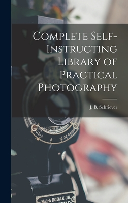 Complete Self-instructing Library of Practical Photography By J. B. Schriever Cover Image